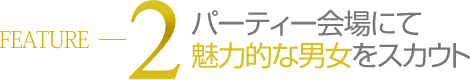 パーティー会場にて素敵な男女をスカウト